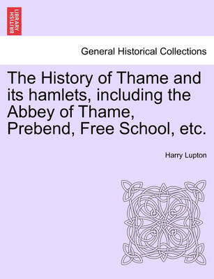 The History of Thame and Its Hamlets, Including the Abbey of Thame, Prebend, Free School, Etc.(English, Paperback, Lupton Harry)