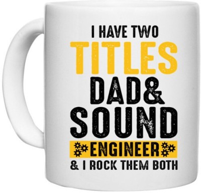 UDNAG White Ceramic Coffee / Tea 'Father Engineer | I Have Two Tittles Dad And Sound Engiineer' Perfect for Gifting [330ml] Ceramic Coffee Mug(330 ml)