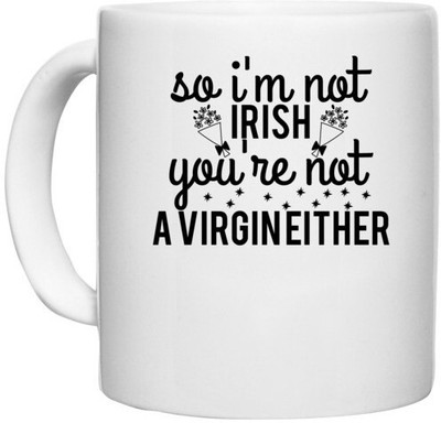 UDNAG White Ceramic Coffee / Tea 'Irish | so i'm not irish you're not a virgin either' Perfect for Gifting [330ml] Ceramic Coffee Mug(330 ml)