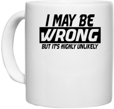 UDNAG White Ceramic Coffee / Tea 'Wrong | i may be wrong but it's highly unlikely' Perfect for Gifting [330ml] Ceramic Coffee Mug(330 ml)