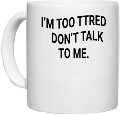 UDNAG White Ceramic Coffee / Tea 'Tired | im too tired dont talk to me' Perfect for Gifting [330ml] Ceramic Coffee Mug(330 ml)