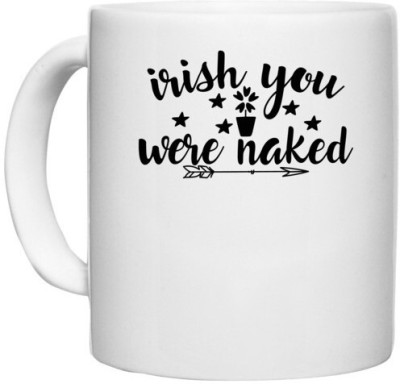 UDNAG White Ceramic Coffee / Tea 'Irish | irish you were naked' Perfect for Gifting [330ml] Ceramic Coffee Mug(330 ml)