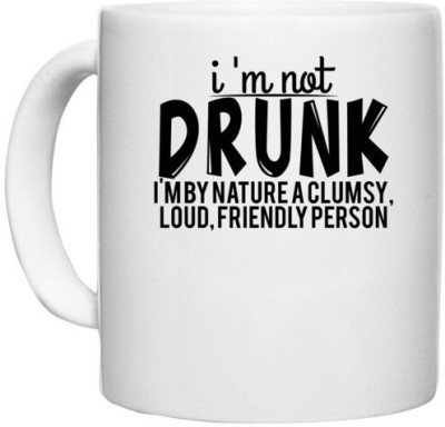 UDNAG White Ceramic Coffee / Tea 'Drunk | i 'm not drunk i'm by nature a clumsy, loud, friendly person' Perfect for Gifting [330ml] Ceramic Coffee Mug(330 ml)