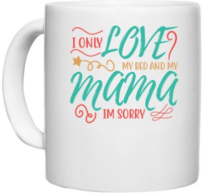 UDNAG White Ceramic Coffee / Tea 'Mother | I ONLY LOVE MY BED AND MY MOMMA IM SORRY' Perfect for Gifting [330ml] Ceramic Coffee Mug(330 ml)