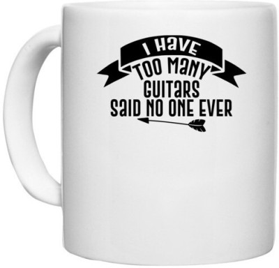 UDNAG White Ceramic Coffee / Tea 'Guitar | i have too many guitars said no one ever' Perfect for Gifting [330ml] Ceramic Coffee Mug(330 ml)