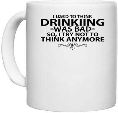 UDNAG White Ceramic Coffee / Tea 'Drink | I USED TO THINK DRINKING WAS BAD SO, I TRY NOT TO THINK ANYMORE' Perfect for Gifting [330ml] Ceramic Coffee Mug(330 ml)