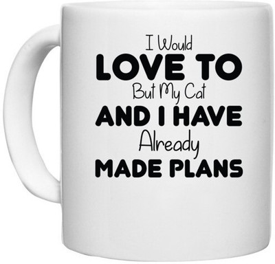 UDNAG White Ceramic Coffee / Tea 'Plans | I WOULD LOVE TO BUT MY CAT AND I HAVE ALREADY MADE PLANS' Perfect for Gifting [330ml] Ceramic Coffee Mug(330 ml)