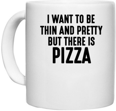 UDNAG White Ceramic Coffee / Tea 'Pizza | I WANT TO BE THIN AND PRETTY BUT THERE PIZZA' Perfect for Gifting [330ml] Ceramic Coffee Mug(330 ml)