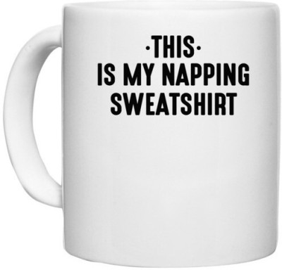 UDNAG White Ceramic Coffee / Tea 'Shirt | THIS IS MY NAPPING SWEATSHIRT' Perfect for Gifting [330ml] Ceramic Coffee Mug(330 ml)