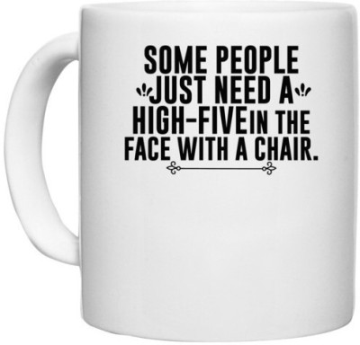 UDNAG White Ceramic Coffee / Tea '| SOME PEOPLE JUST NEED A HIGH-FIVE IN THE FACE WITH A CHAIR' Perfect for Gifting [330ml] Ceramic Coffee Mug(330 ml)