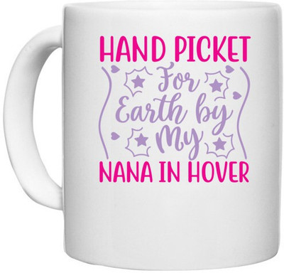 UDNAG White Ceramic Coffee / Tea 'Nana | HAND PICKET FOR EARTH BY MY NANA IN HOVER' Perfect for Gifting [330ml] Ceramic Coffee Mug(330 ml)