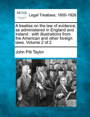 A treatise on the law of evidence, as administered in England and Ireland(English, Paperback, Taylor John Pitt)
