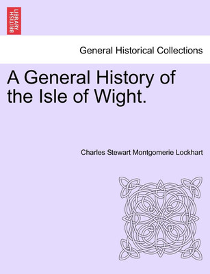 A General History of the Isle of Wight.(English, Paperback, Lockhart Charles Stewart Montgomerie)