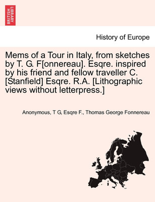 Mems of a Tour in Italy, from Sketches by T. G. F[onnereau]. Esqre. Inspired by His Friend and Fellow Traveller C. [Stanfield] Esqre. R.A. [Lithographic Views Without Letterpress.](English, Paperback, Anonymous T G Esqre)