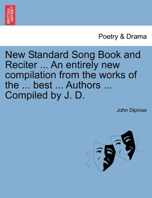 New Standard Song Book and Reciter ... an Entirely New Compilation from the Works of the ... Best ... Authors ... Compiled by J. D.(English, Paperback, Diprose John)