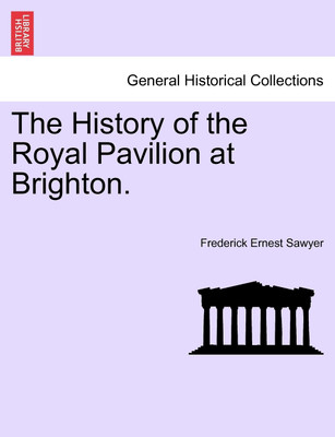 The History of the Royal Pavilion at Brighton.(English, Paperback, Sawyer Frederick Ernest)