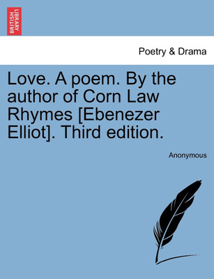 Love. a Poem. by the Author of Corn Law Rhymes [Ebenezer Elliot]. Third Edition.(English, Paperback, Anonymous)