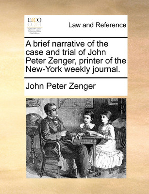 A Brief Narrative of the Case and Trial of John Peter Zenger, Printer of the New-York Weekly Journal.(English, Paperback, Zenger John Peter)