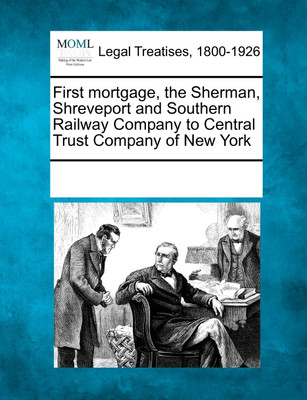 First mortgage, the Sherman, Shreveport and Southern Railway Company to Central Trust Company of New York(English, Paperback, See Notes Multiple Contributors)