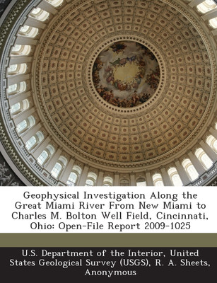 Geophysical Investigation Along the Great Miami River From New Miami to Charles M. Bolton Well Field, Cincinnati, Ohio(English, Paperback, United U.S. Department of the Interior) Geophysical Investigation Along the Great Miami River From New Miami to Charles M. Bolton Well Field, Cincinnati, Ohio(English, Paperback, United U.S. Department of the Interior)