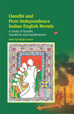 Gandhi and Post-Independence Indian English Novels: A Study of Gandhi, Gandhism and Gandhianism(Hardcover, Shiv Kumar Yadav)