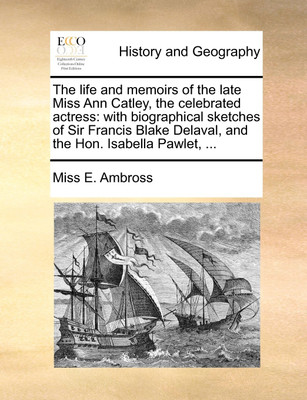 The Life and Memoirs of the Late Miss Ann Catley, the Celebrated Actress(English, Paperback, Ambross E Miss)