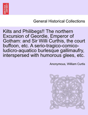 Kilts and Philibegs!! the Northern Excursion of Geordie, Emperor of Gotham(English, Paperback, Anonymous William Dr PH.D.)