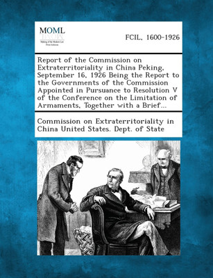 Report of the Commission on Extraterritoriality in China Peking, September 16, 1926 Being the Report to the Governments of the Commission Appointed in Pursuance to Resolution V of the Conference on the Limitation of Armaments, Together with a Brief...(English, Paperback, unknown) Report of the Commission on Extraterritoriality in China Peking, September 16, 1926 Being the Report to the Governments of the Commission Appointed in Pursuance to Resolution V of the Conference on the Limitation of Armaments, Together with a Brief...(English, Paperback, unknown)