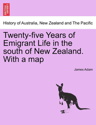 Twenty-Five Years of Emigrant Life in the South of New Zealand. with a Map(English, Paperback, Adam James)