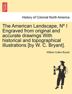 The American Landscape, N I Engraved from Original and Accurate Drawings with Historical and Topographical Illustrations [By W. C. Bryant].(English, Paperback, Bryant William Cullen)