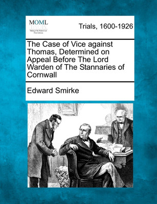 The Case of Vice against Thomas, Determined on Appeal Before The Lord Warden of The Stannaries of Cornwall(English, Paperback, Edward Smirke)