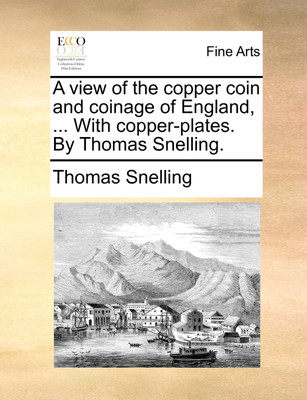 A View of the Copper Coin and Coinage of England, ... with Copper-Plates. by Thomas Snelling.(English, Paperback, Snelling Thomas)