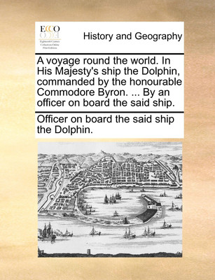 A Voyage Round the World. in His Majesty's Ship the Dolphin, Commanded by the Honourable Commodore Byron. ... by an Officer on Board the Said Ship.(English, Paperback, Officer on Board the Said Ship the Dolph) A Voyage Round the World. in His Majesty's Ship the Dolphin, Commanded by the Honourable Commodore Byron. ... by an Officer on Board the Said Ship.(English, Paperback, Officer on Board the Said Ship the Dolph)