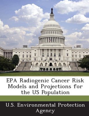 EPA Radiogenic Cancer Risk Models and Projections for the Us Population(English, Paperback, unknown)