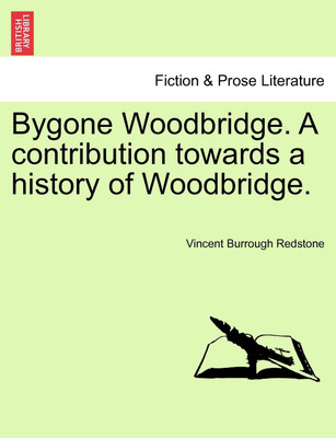 Bygone Woodbridge. a Contribution Towards a History of Woodbridge.(English, Paperback, Redstone Vincent Burrough)