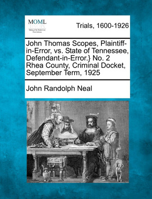 John Thomas Scopes, Plaintiff-in-Error, vs. State of Tennessee, Defendant-in-Error.} No. 2 Rhea County, Criminal Docket, September Term, 1925(English, Paperback, John Randolph Neal) John Thomas Scopes, Plaintiff-in-Error, vs. State of Tennessee, Defendant-in-Error.} No. 2 Rhea County, Criminal Docket, September Term, 1925(English, Paperback, John Randolph Neal)