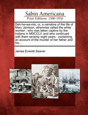 Deh-he-wa-mis, or, a narrative of the life of Mary Jemison, otherwise called the white woman(English, Paperback, James Everett Seaver)
