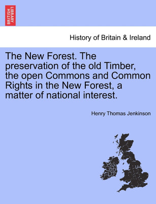 The New Forest. the Preservation of the Old Timber, the Open Commons and Common Rights in the New Forest, a Matter of National Interest.(English, Paperback, Jenkinson Henry Thomas) The New Forest. the Preservation of the Old Timber, the Open Commons and Common Rights in the New Forest, a Matter of National Interest.(English, Paperback, Jenkinson Henry Thomas)