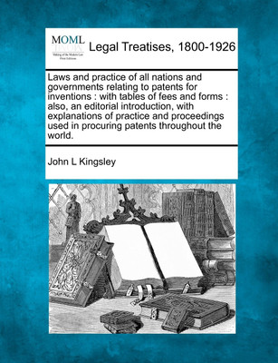 Laws and Practice of All Nations and Governments Relating to Patents for Inventions(English, Paperback, Kingsley John L)