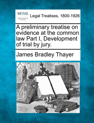 A preliminary treatise on evidence at the common law Part I, Development of trial by jury.(English, Paperback, James Bradley Thayer)