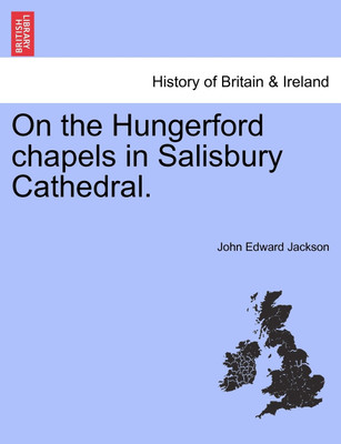 On the Hungerford Chapels in Salisbury Cathedral.(English, Paperback, Jackson John Edward)