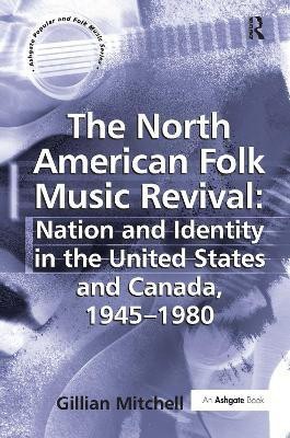 The North American Folk Music Revival: Nation and Identity in the United States and Canada, 1945-1980(English, Hardcover, Mitchell Gillian)