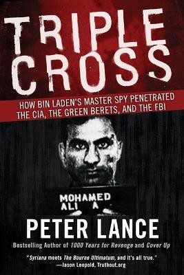Triple Cross How bin Laden's Master Spy Penetrated the CIA, the Green Be rets, and Why Patrick Fitzgerald Failed to Stop Him(English, Paperback, Lance Peter)
