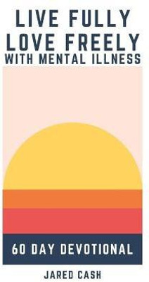 Live Fully, Love Freely with Mental Illness(English, Paperback, Cash Jared)