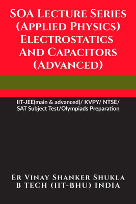 SOA Lecture Series (Applied Physics) Electrostatics And Capacitors (Advanced)(English, Paperback, Er Vinay Shanker Shukla)