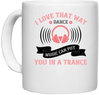 UDNAG White Ceramic Coffee / Tea 'Music | I love that way dance music can put you in a trance' Perfect for Gifting [330ml] Ceramic Coffee Mug(330 ml)