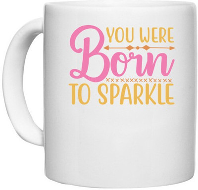 UDNAG White Ceramic Coffee / Tea 'Born to Sparkle | YOU WERE BORN TO SPARKLE' Perfect for Gifting [330ml] Ceramic Coffee Mug(330 ml)