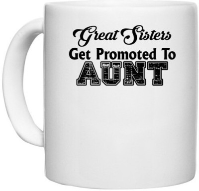 UDNAG White Ceramic Coffee / Tea 'Sister, Aunt | great sisters get promoted to aunt' Perfect for Gifting [330ml] Ceramic Coffee Mug(330 ml)
