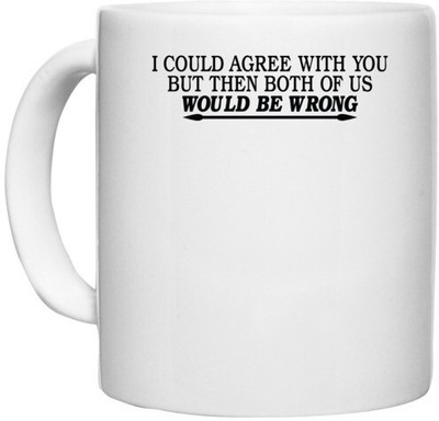UDNAG White Ceramic Coffee / Tea 'Wrong | i could agree with you' Perfect for Gifting [330ml] Ceramic Coffee Mug(330 ml)