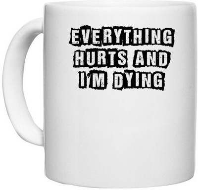 UDNAG White Ceramic Coffee / Tea 'Everything Hurts | evereything hurts and i am dying' Perfect for Gifting [330ml] Ceramic Coffee Mug(330 ml)